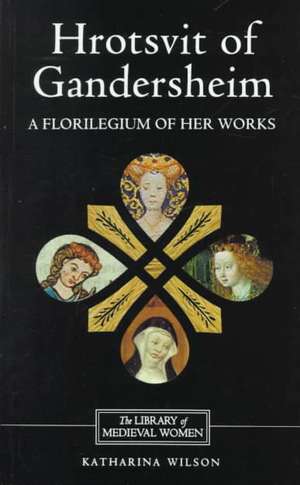 Hrotsvit of Gandersheim – A Florilegium of her Works de Katharina Wilson