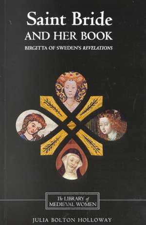 Saint Bride and her Book – Birgitta of Sweden`s Revelations de Julia Bolton Holloway