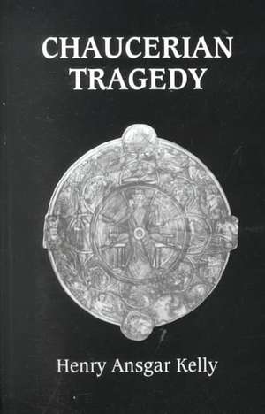 Chaucerian Tragedy de Henry Ansgar Kelly