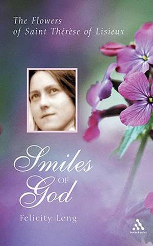 Smiles of God: The Flowers of Therese of Lisieux de Felicity Leng