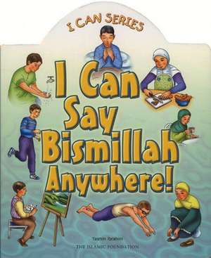 I Can Say Bismillah Anywhere! de Yasmin Ibrahim