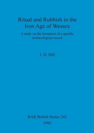 Ritual and Rubbish in the Iron Age of Wessex de J. D. Hill