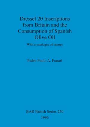 Dressel 20 Inscriptions from Britain and the Consumption of Spanish Olive Oil de Pedro Paulo A. Funari