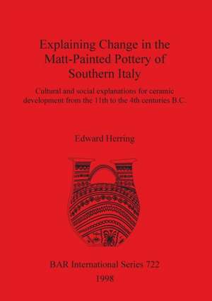 Explaining Change in the Matt-Painted Pottery of Southern Italy de Edward Herring