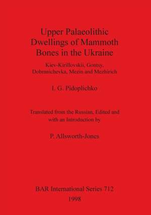 Upper Palaeolithic Dwellings of Mammoth Bones in the Ukraine de I. G. Pidoplichko