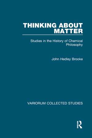 Thinking about Matter: Studies in the History of Chemical Philosophy de John Hedley Brooke