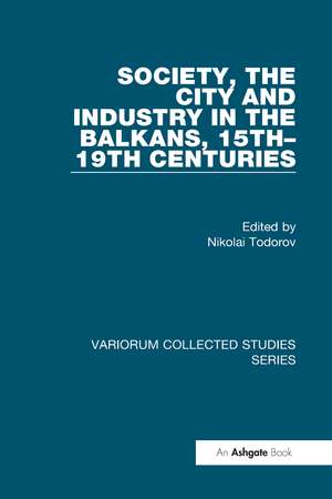 Society, the City and Industry in the Balkans, 15th–19th Centuries de Nikolai Todorov