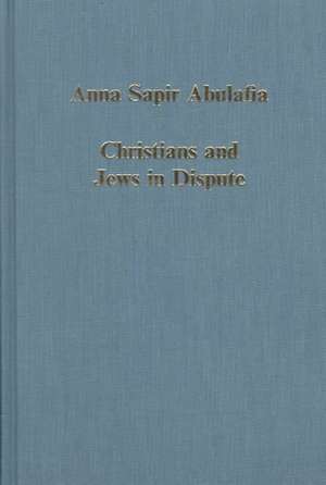 Christians and Jews in Dispute: Disputational Literature and the Rise of Anti-Judaism in the West (c.1000–1150) de Anna Sapir Abulafia