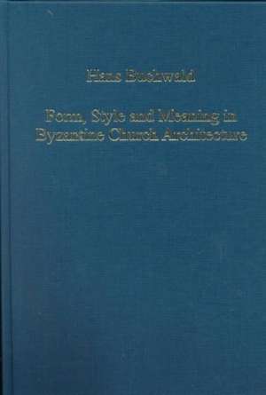 Form, Style and Meaning in Byzantine Church Architecture de Hans Buchwald