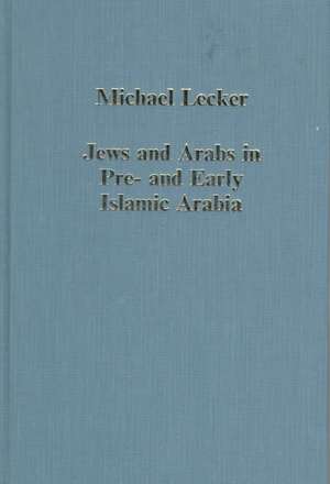 Jews and Arabs in Pre- and Early Islamic Arabia de Michael Lecker