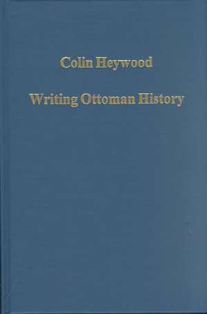 Writing Ottoman History: Documents and Interpretations de Colin Heywood