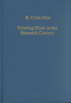 Painting Music in the Sixteenth Century: Essays in Iconography de H. Colin Slim