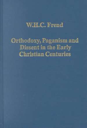 Orthodoxy, Paganism and Dissent in the Early Christian Centuries de W H C Frend