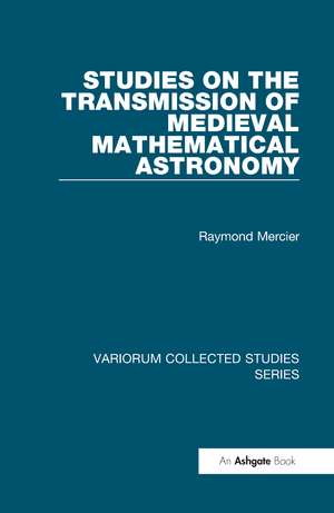 Studies on the Transmission of Medieval Mathematical Astronomy de Raymond Mercier