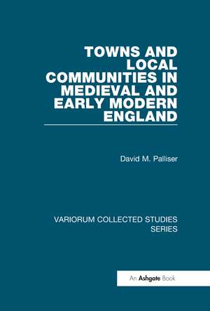 Towns and Local Communities in Medieval and Early Modern England de David M. Palliser