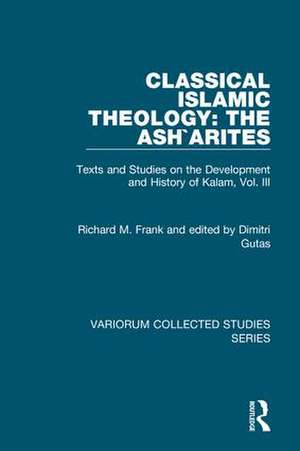 Classical Islamic Theology: The Ash`arites: Texts and Studies on the Development and History of Kalam, Vol. III de Richard M. Frank