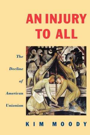 Injury to All: The Decline of American Unionism de Kim Moody