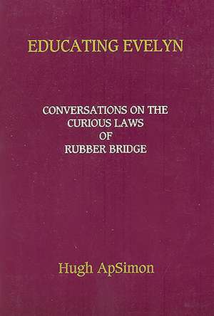 Educating Evelyn: Conversations on the Curious Laws of Rubber Bridge de Hugh Apsimon