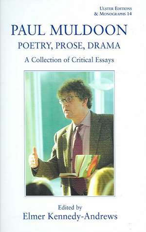 Paul Muldoon: Poetry. Prose, Drama: A Collection of Critical Essays de Elmer Kennedy-Andrews