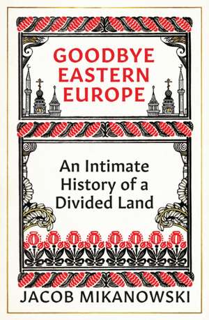 Goodbye Eastern Europe de Jacob Mikanowski