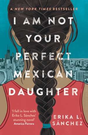 I Am Not Your Perfect Mexican Daughter de Erika L. Sánchez