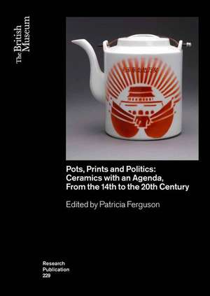 Pots, Prints and Politics: Ceramics with an Agenda, from the 14th to the 20th Century de Patricia Ferguson