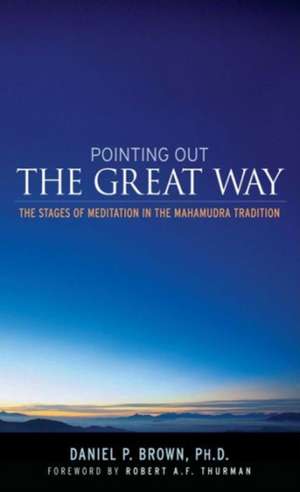 Pointing Out the Great Way: The Stages of Meditation in the Mahamudra Tradition de Daniel P. Brown