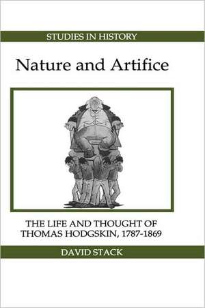 Nature and Artifice – The Life and Thought of Thomas Hodgskin, 1787–1869 de David Stack