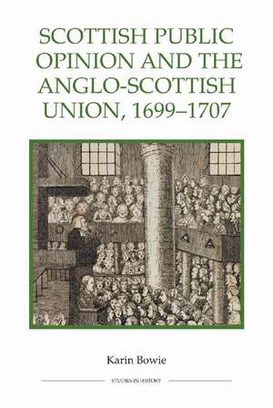 Scottish Public Opinion and the Anglo–Scottish Union, 1699–1707 de Karin Bowie