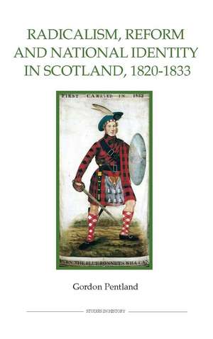 Radicalism, Reform and National Identity in Scotland, 1820–1833 de Gordon Pentland