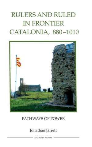 Rulers and Ruled in Frontier Catalonia, 880–1010 – Pathways of Power de Jonathan Jarrett