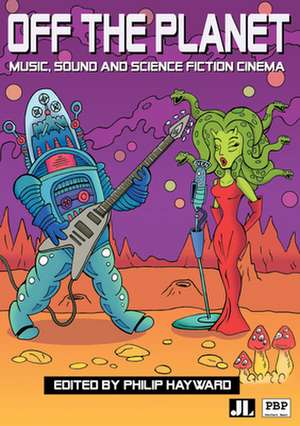 Off the Planet – Music, Sound and Science Fiction Cinema de Philip Hayward