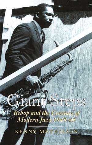 Giant Steps: Bebop and the Creators of Modern Jazz,1945-65 de Kenny Mathieson