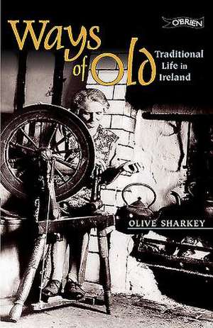 Ways of Old: Traditional Life in Ireland de Olive Sharkey