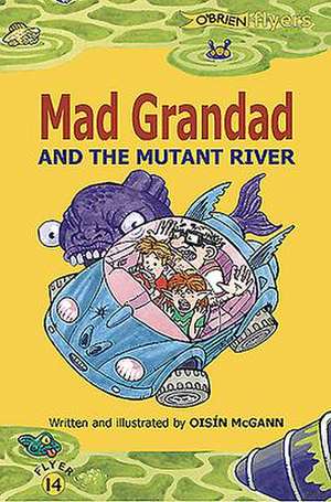 Mad Grandad and the Mutant River de Oisin Mcgann