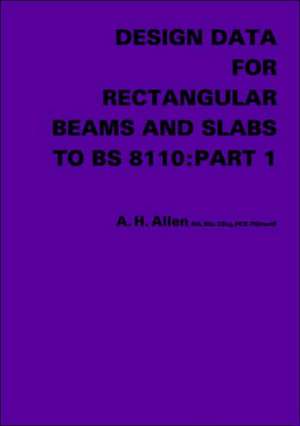 Design Data for Rectangular Beams and Slabs to BS 8110: Part 1 de A.H. Allen