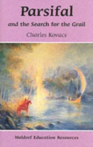 Parsifal and the Search for the Grail: Waldorf Education Resources de Charles Kovacs