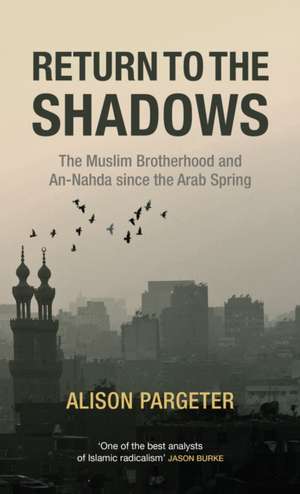 Return to the Shadows: The Rise and Fall of the Muslim Brotherhood de Alison Pargeter