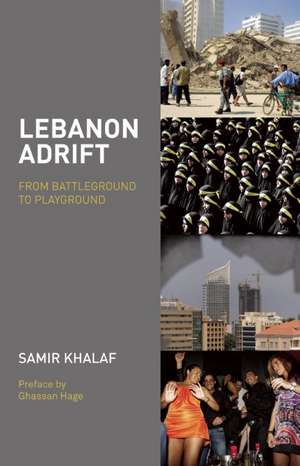 Lebanon Adrift: From Battleground to Playground de Samir Khalaf