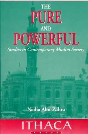 The Pure and Powerful: Studies in Contemporary Muslim Society de Nadia Abu-Zahra