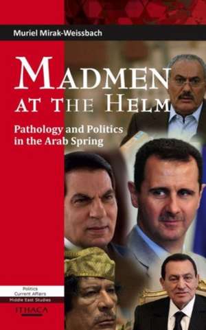 Madmen at the Helm: Pathology and Politics in the Arab Spring de Muriel Mirak-Weissbach