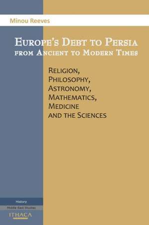 Europe's Debt to Persia from Ancient to Modern Times de Minou Reeves