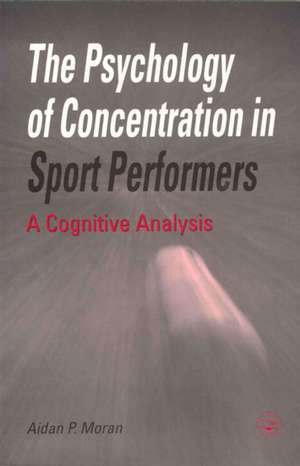 The Psychology of Concentration in Sport Performers: A Cognitive Analysis de Aidan P. Moran