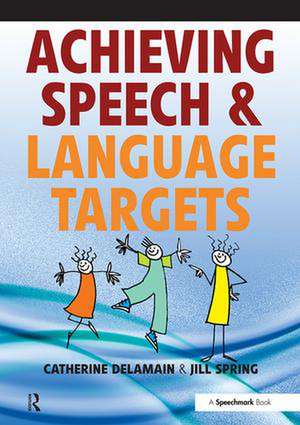 Achieving Speech and Language Targets: A Resource for Individual Education Planning de Catherine Delamain