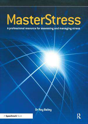 Masterstress: A Professional Resource for Assessing and Managing Stress de Roy Bailey