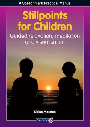 Stillpoints for Children: Guided Relaxation, Meditation and Visualisation de Elaine Moreton