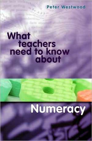 What Teachers Need to Know about Numeracy de Peter S. Westwood