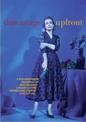 Downstage Upfront: The First 40 Years of New Zealand's Longest-Running Professional Theatre de John Smythe