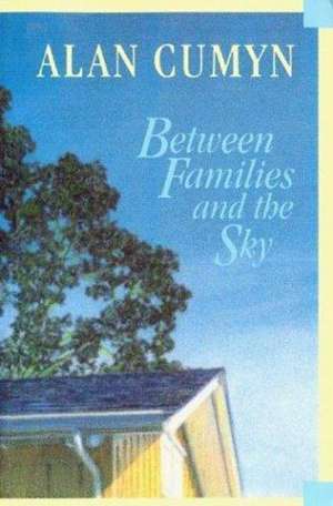 Between Families and the Sky de Alan Cumyn