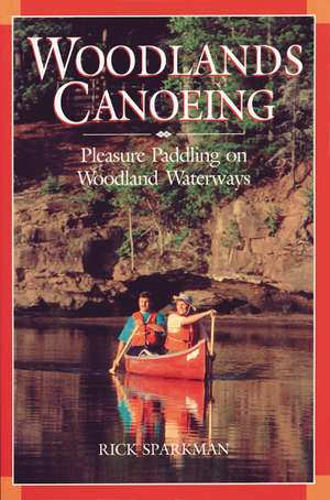 Woodlands Canoeing: Pleasure Paddling on Woodland Waterways de Rick Sparkman